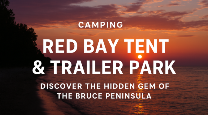 Camping at Red Bay Tent & Trailer Park: Discover the Hidden Gem of the Bruce Peninsula